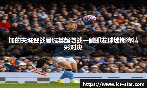 加的夫城迎战曼城英超激战一触即发球迷期待精彩对决