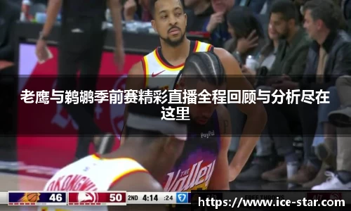 老鹰与鹈鹕季前赛精彩直播全程回顾与分析尽在这里